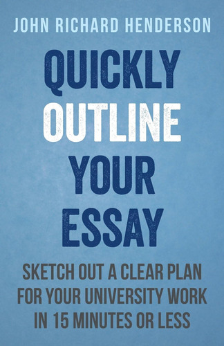 Libro: Quickly Outline Your Essay: Sketch Out A Clear Plan