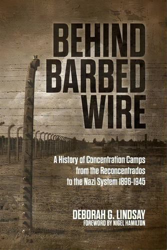 Behind Barbed Wire : A History Of Concentration Camps From The Reconcentrados To The Nazi System ..., De Deborah G Lindsay. Editorial Universal Publishers, Tapa Blanda En Inglés