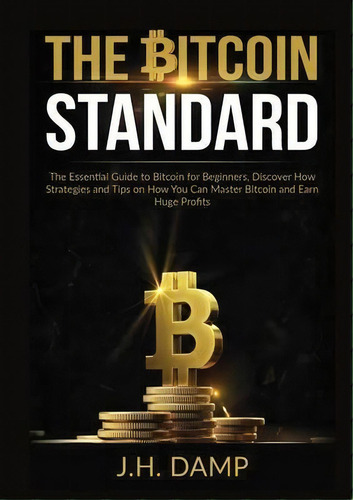 The Bitcoin Standard : The Essential Guide To Bitcoin For Beginners, Discover How Strategies And ..., De J H Damp. Editorial Zen Mastery Srl, Tapa Blanda En Inglés