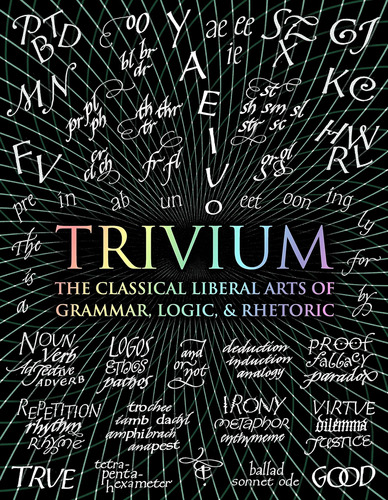 Trivium: Las Artes Liberales Clásicas De Gramática, Lógica Y