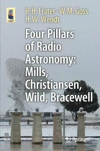 Four Pillars Of Radio Astronomy: Mills, Christiansen, Wild, Bracewell, De R. H. Frater. Editorial Springer International Publishing Ag, Tapa Blanda En Inglés