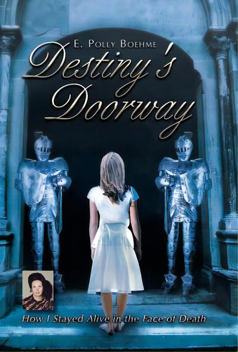 Destiny's Doorway: How I Stayed Alive In The Face Of Death, De Boehme, E. Polly. Editorial Authorhouse, Tapa Dura En Inglés