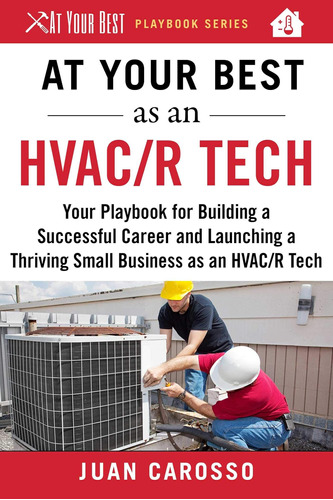 Libro: At Your Best As An Hvac/r Tech: Your Playbook For Bui