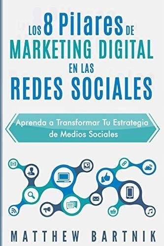 Los 8 Pilares De Marketing Digital En Las Redes Sociales, De Matthew Bartnik., Vol. N/a. Editorial Independently Published, Tapa Blanda En Español, 2018