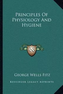 Principles Of Physiology And Hygiene - George Wells Fitz