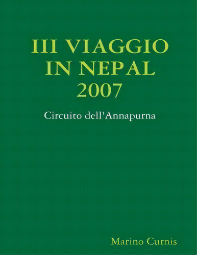 Iii Viaggio In Nepal 2007 : Circuito Dell'annapurna, De Marino Curnis. Editorial Createspace Independent Publishing Platform, Tapa Blanda En Inglés