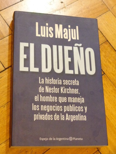 Luis Majul . El Dueño. Historia Secreta De Néstor Kir&-.