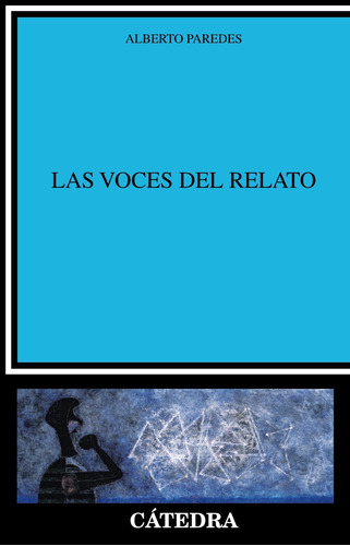 Las voces del relato, de Paredes, Alberto. Serie Crítica y estudios literarios Editorial Cátedra, tapa blanda en español, 2015