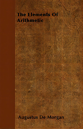 The Elements Of Arithmetic, De Morgan, Augustus De. Editorial Brouwer Pr, Tapa Blanda En Inglés