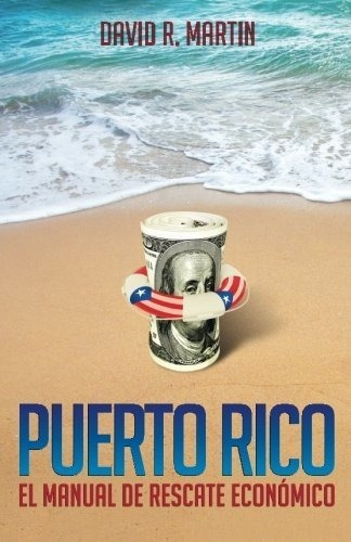 Puerto Rico El Manual De Rescate Economico -..., De Martin, Mr. David. Editorial Createspace Independent Publishing Platform En Español