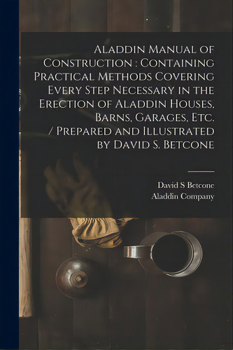 Aladdin Manual Of Construction: Containing Practical Methods Covering Every Step Necessary In The..., De Betcone, David S.. Editorial Legare Street Pr, Tapa Blanda En Inglés