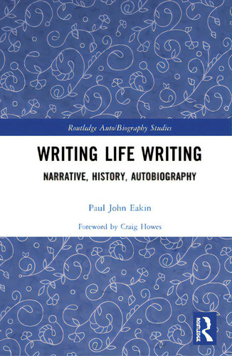 Writing Life Writing: Narrative, History, Autobiography, De Eakin, Paul John. Routledge Auto/biography Studies, Vol. 1. Editorial Routledge, Tapa Dura En Inglés