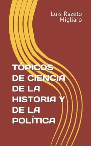 Topicos De Ciencia De La Historia Y De La Politica, De Razeto Migliaro, L. Editorial Independently Published En Español