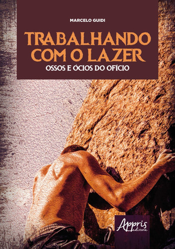 Trabalhando Com O Lazer - Ossos E Ócios Do Ofício: Ensaios De Uma Psicologia Do Trabalho No Lazer De Aventura