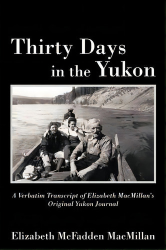 Thirty Days In The Yukon, De Elizabeth Mcfadden Macmillan. Editorial Iuniverse, Tapa Blanda En Inglés