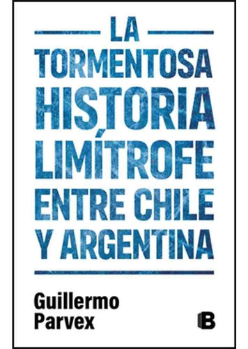 La Tormentosa Historia Limítrofe Entre Chile Y Argentina