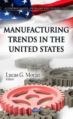 Manufacturing Trends In The United States - Lucas G. Moran