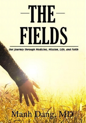 The Fields : Our Journey Through Medicine, Mission, Life, And Faith, De Manh Dang. Editorial Thomas Nelson Publishers, Tapa Dura En Inglés