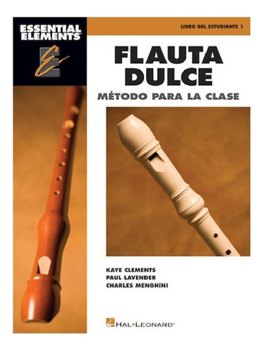 Essential Elements: Flauta Dulce, Método Para La Clase, Libro Del Estudiante 1., De Kaye Clements, Paul Lavender & Charles Menghini., Vol. 1. Editorial Hal Leonard, Tapa Blanda En Español, 2017