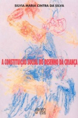 A Constituição Social Do Desenho Da Criança, De Silvia Maria Cintra Da Silva. Editora Mercado De Letras, Capa Mole Em Português, 2002
