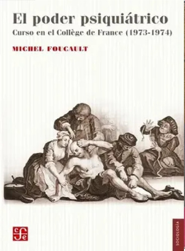 El Poder Psiquiátrico. Curso En El Collège De France (1973-1974), de Foucault, Michel. Editorial FCE, tapa blanda en español, 2017