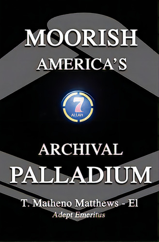 Moorish America's Archival Palladium: An Exposition Of Alternative Moorish-american Philosophical..., De Matthews El, T. Matheno. Editorial Createspace, Tapa Blanda En Inglés