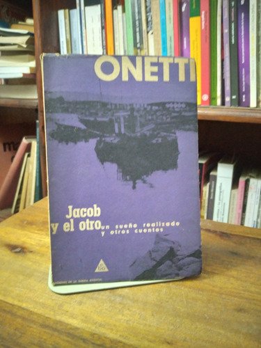 Jacob Y El Otro. Un Sueño Realizado Y Otros Cuentos - Onetti