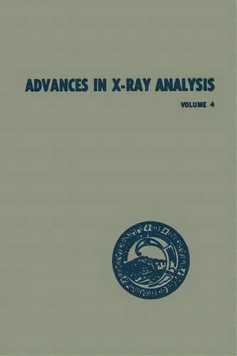 Advances In X-ray Analysis : Volume 4 Proceedings Of The Ninth Annual Conference On Application O..., De William M. Mueller. Editorial Springer-verlag New York Inc., Tapa Blanda En Inglés