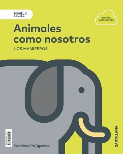 NIVEL II PRI ANIMALES COMO NOSOTROS. LOS MAMIFEROS, de Varios autores. Editorial Santillana Educación, S.L., tapa blanda en español