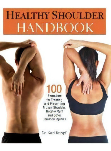 Healthy Shoulder Handbook: 100 Exercises For Treating And Preventing Frozen Shoulder, Rotator Cuff And Other Common Injuries, De Karl Knopf., Vol. 1. Editorial Ulysses Press, Tapa Blanda En Inglés