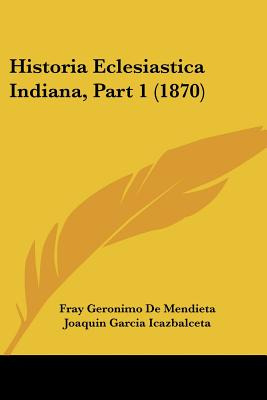 Libro Historia Eclesiastica Indiana, Part 1 (1870) - De M...