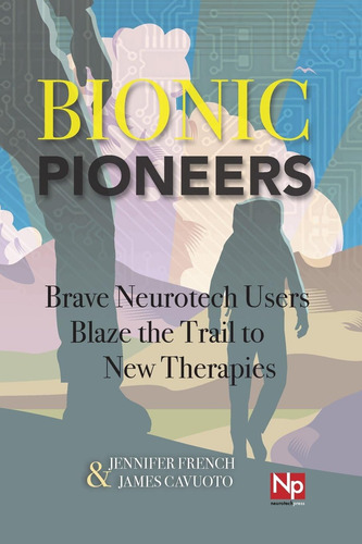 Libro: Bionic Pioneers: Brave Neurotech Users Blaze The Trai
