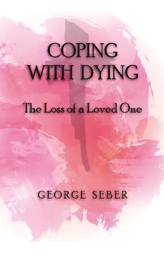 Coping With Dying : The Loss Of A Loved One, De George Seber. Editorial Daystar Books Ltd, Tapa Blanda En Inglés