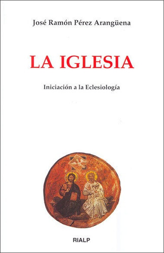 La Iglesia. Iniciaciãâ³n A La Eclesiologãâa, De Pérez Arangüena, José Ramón. Editorial Ediciones Rialp, S.a., Tapa Blanda En Español