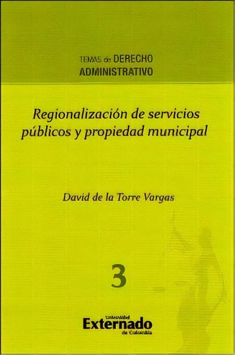 Regionalización De Servicios Públicos Y Propiedad Municip, De David De La Torre Vargas. Serie 9587721928, Vol. 1. Editorial U. Externado De Colombia, Tapa Blanda, Edición 2014 En Español, 2014
