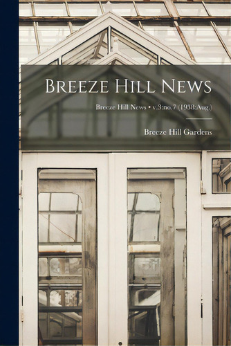 Breeze Hill News; V.3: No.7 (1938: Aug.), De Breeze Hill Gardens (harrisburg, Pa ).. Editorial Hassell Street Pr, Tapa Blanda En Inglés