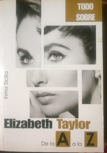 Todo Sobre Elizabeth Taylor De La A A La Z * Biografia
