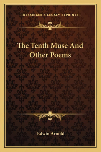 The Tenth Muse And Other Poems, De Arnold, Edwin. Kessinger's Legacy Reprints, Vol. 1. Editorial Kessinger Pub Llc, Tapa Blanda En Inglés