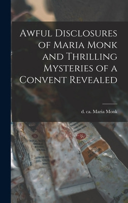 Libro Awful Disclosures Of Maria Monk And Thrilling Myste...