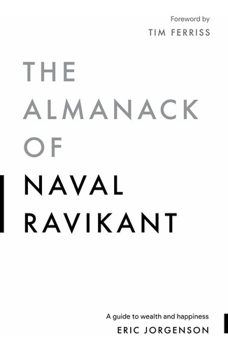 The Almanack Of Naval Ravikant: A Guide To Wealth And Happiness, De Eric Jorgenson. Editorial Magrathea Publishing, Tapa Dura En Inglés, 2020