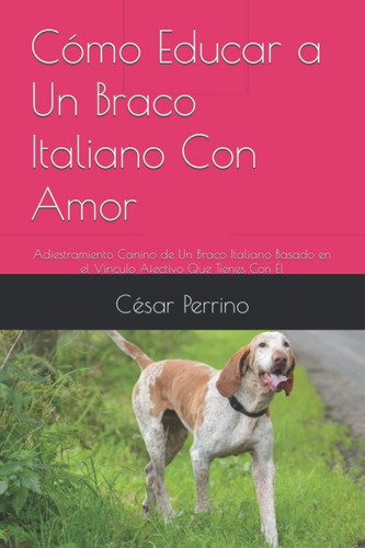 Libro: Cómo Educar A Un Braco Italiano Con Amor: Adiestramie