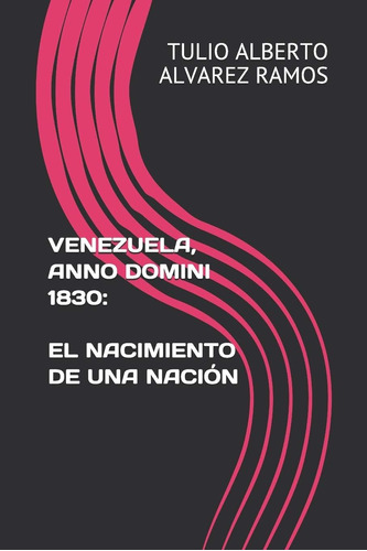 Libro: Venezuela, Anno Domini 1830: El Nacimiento De Una Nac