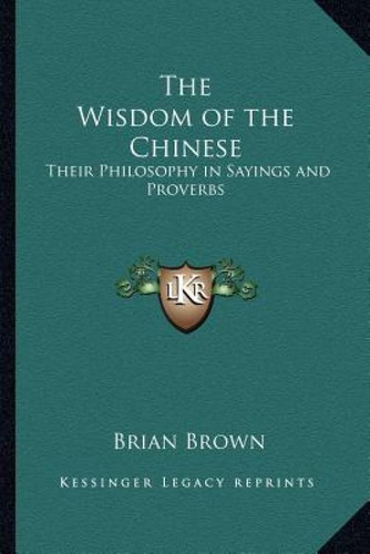 The Wisdom Of The Chinese: Their Philosophy In Sayings And Proverbs, De Brown, Brian., Vol. 1. Editorial Kessinger Pub Llc, Tapa Blanda En Inglés