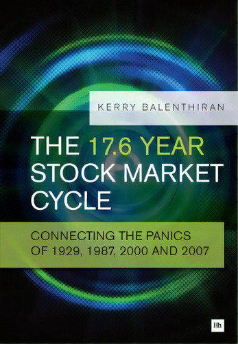 The 17.6 Year Stock Market Cycle : Connecting The Panics Of 1929, 1987, 2000 And 2007, De Kerry Balenthiran. Editorial Harriman House Publishing, Tapa Blanda En Inglés