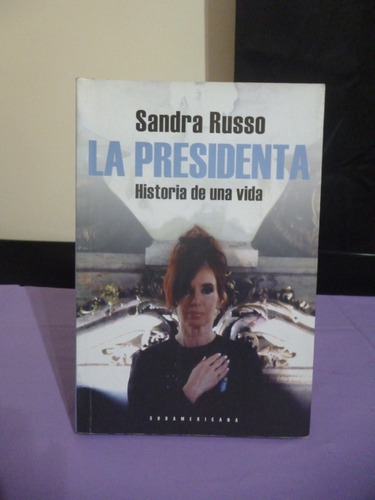 La Presidenta. Historia De Una Vida - Sandra Russo