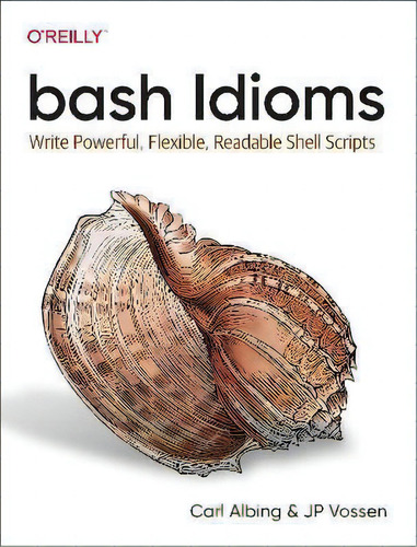Bash Idioms : Write Powerful, Flexible, Readable Shell Scripts, De Carl Albing., Vol. 1. Editorial O'reilly, Tapa Blanda En Inglés