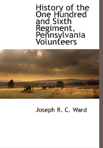 History Of The One Hundred And Sixth Regiment, Pennsylvania Volunteers, De Ward, Joseph R. C.. Editorial Bcr (bibliographical Ctr For R, Tapa Dura En Inglés