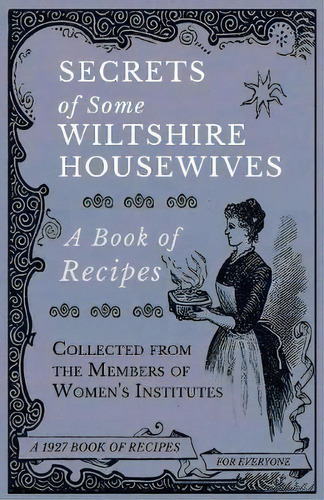 Secrets Of Some Wiltshire Housewives - A Book Of Recipes Collected From The Members Of Women's In..., De Various. Editorial Home Farm Books, Tapa Blanda En Inglés