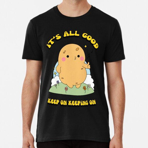 Remera Cute Kawaii Potato - It's All Good Keep On Keeping On