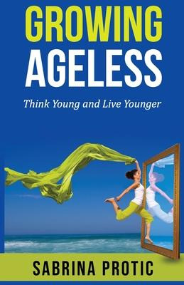 Libro Growing Ageless : Think Young And Live Younger - Sa...